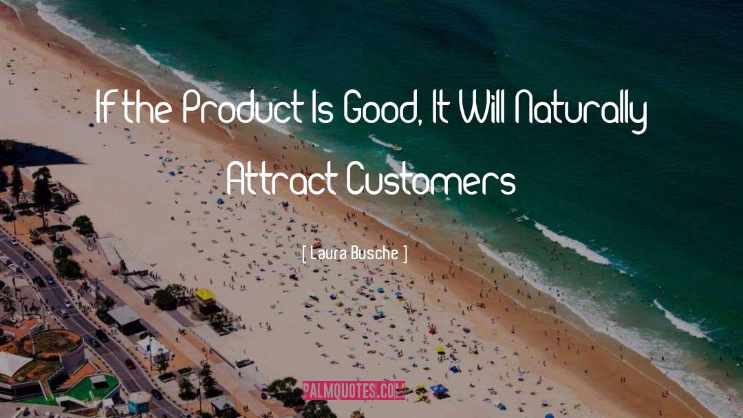 Laura Busche Quotes: If the Product Is Good,