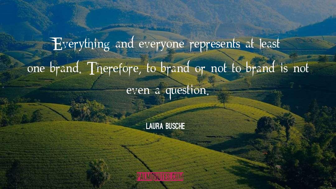 Laura Busche Quotes: Everything and everyone represents at