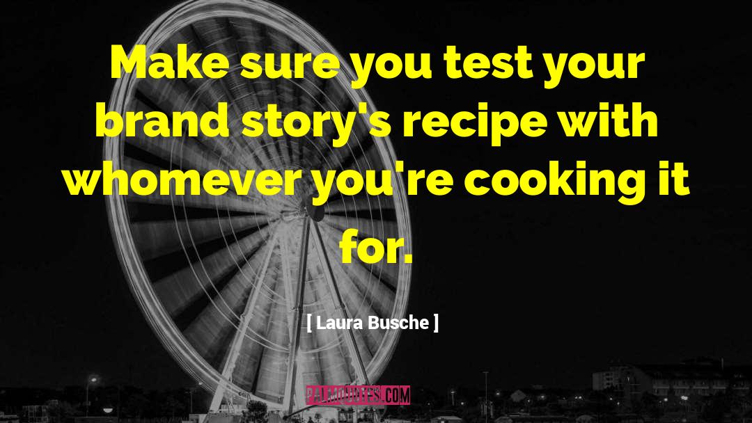 Laura Busche Quotes: Make sure you test your