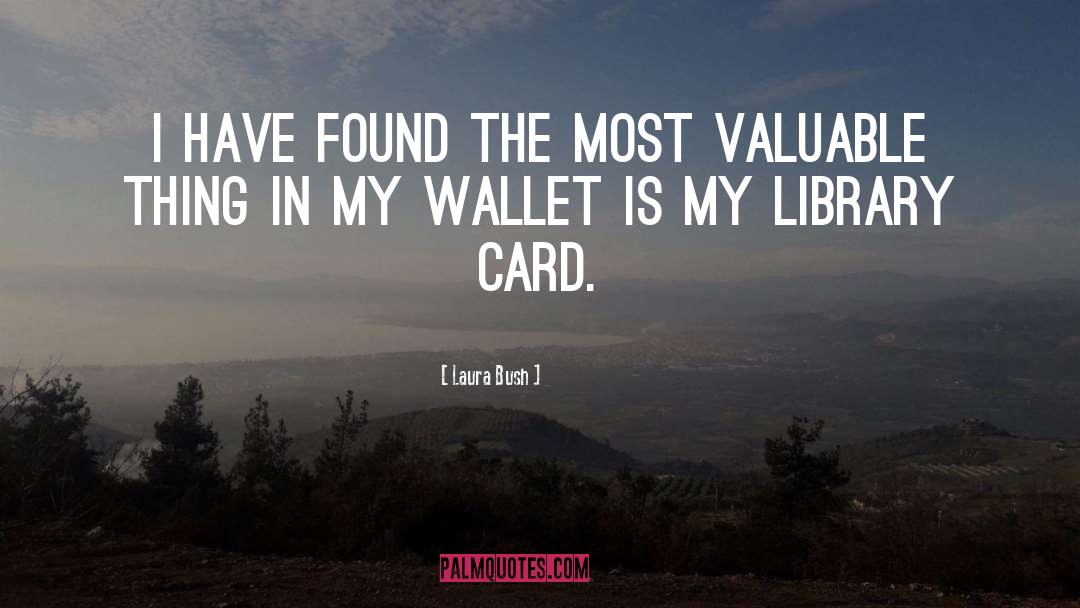 Laura Bush Quotes: I have found the most