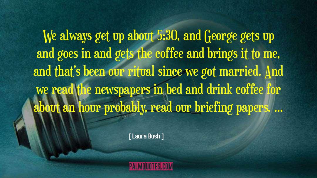 Laura Bush Quotes: We always get up about