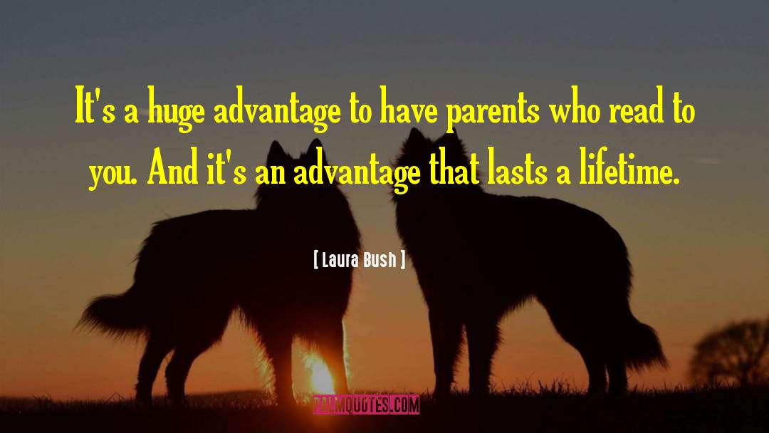 Laura Bush Quotes: It's a huge advantage to