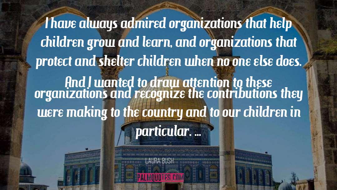 Laura Bush Quotes: I have always admired organizations