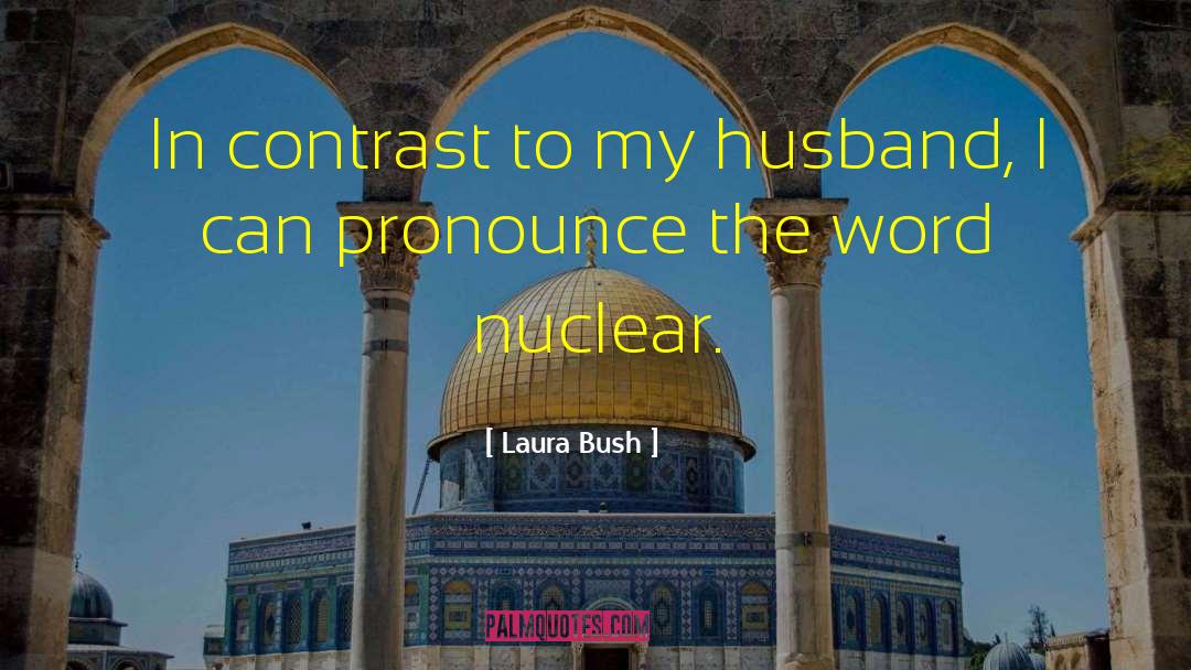 Laura Bush Quotes: In contrast to my husband,