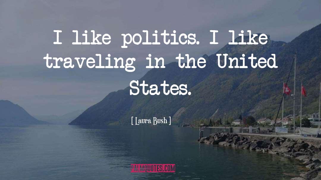 Laura Bush Quotes: I like politics. I like