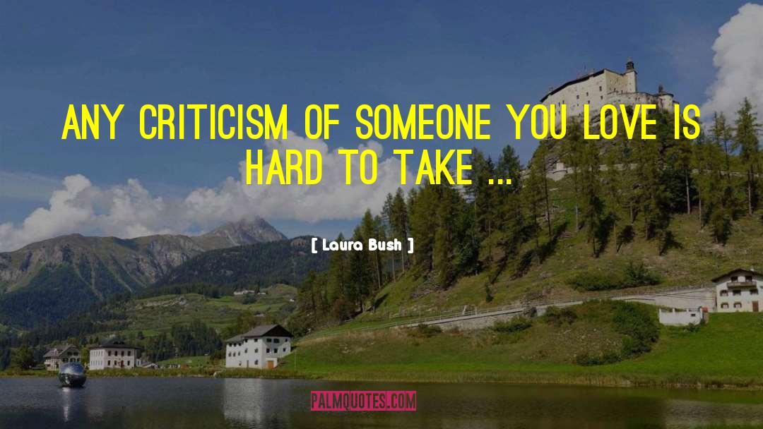 Laura Bush Quotes: Any criticism of someone you