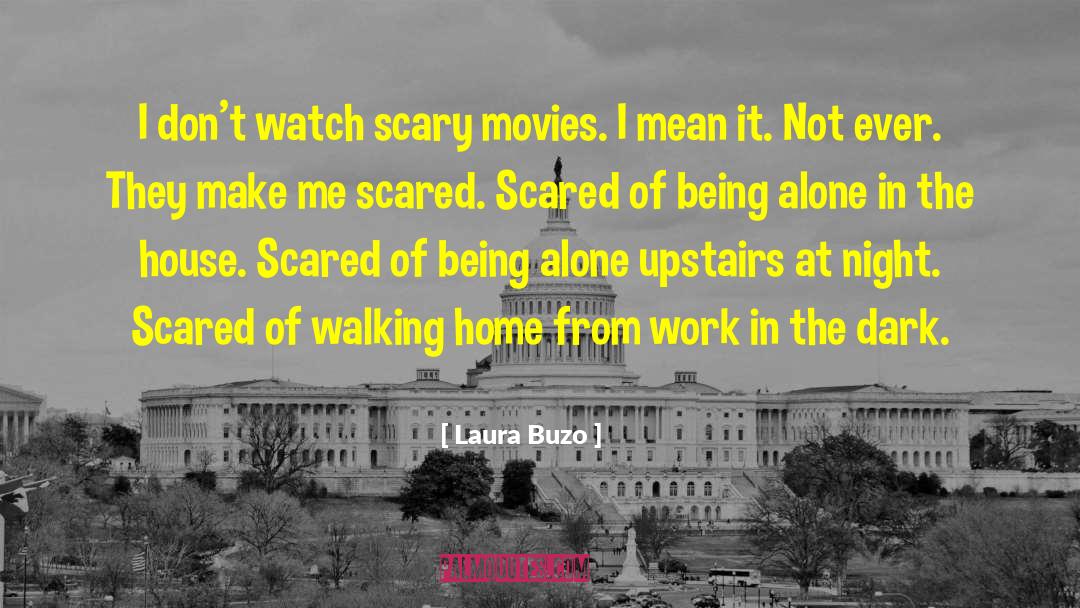 Laura Buzo Quotes: I don't watch scary movies.