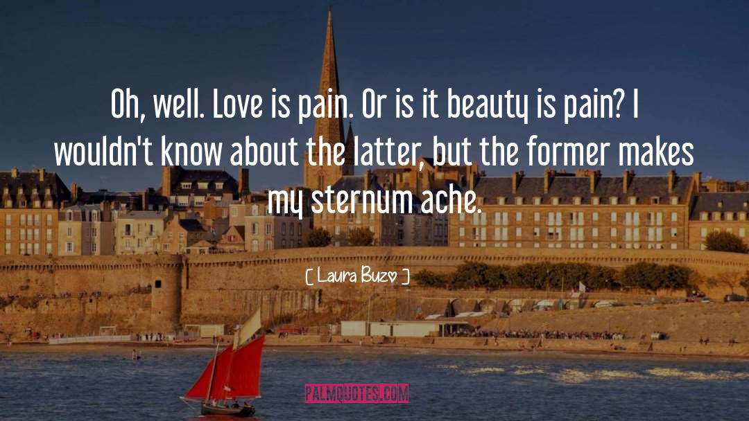 Laura Buzo Quotes: Oh, well. Love is pain.