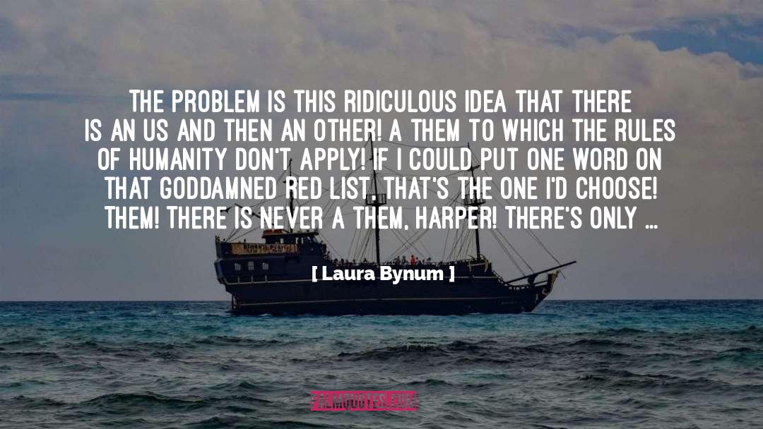 Laura Bynum Quotes: The problem is this ridiculous
