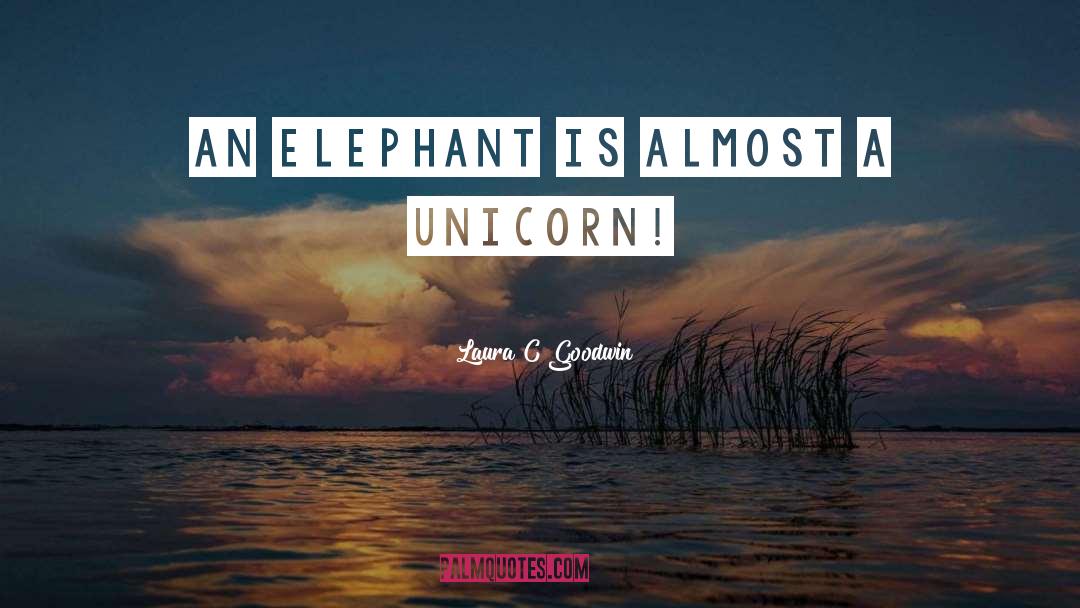 Laura C Goodwin Quotes: An elephant is almost a