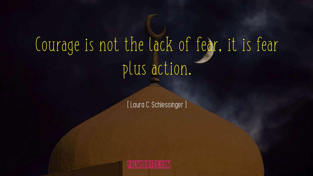 Laura C. Schlessinger Quotes: Courage is not the lack