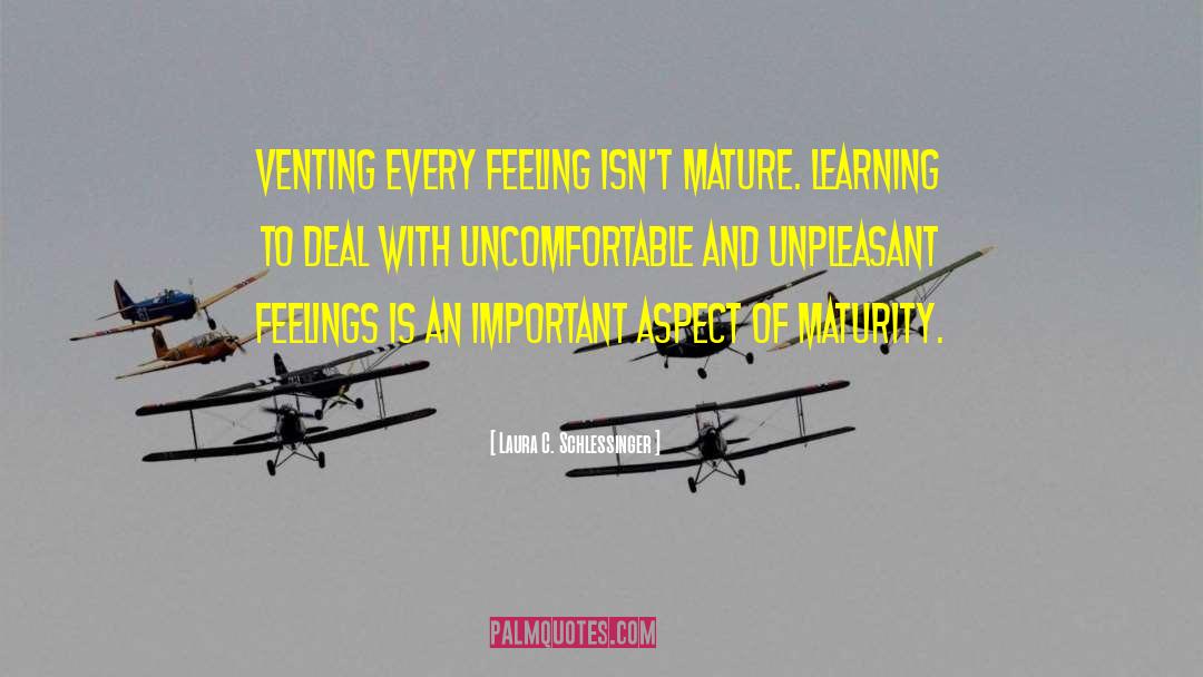 Laura C. Schlessinger Quotes: Venting every feeling isn't mature.