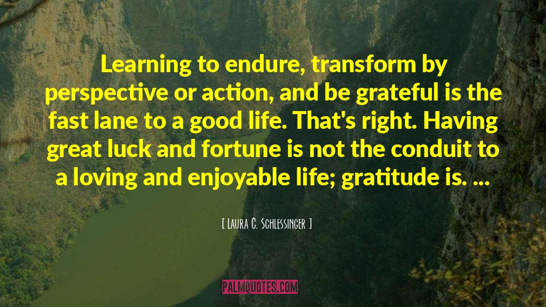Laura C. Schlessinger Quotes: Learning to endure, transform by