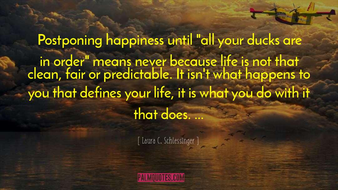 Laura C. Schlessinger Quotes: Postponing happiness until 
