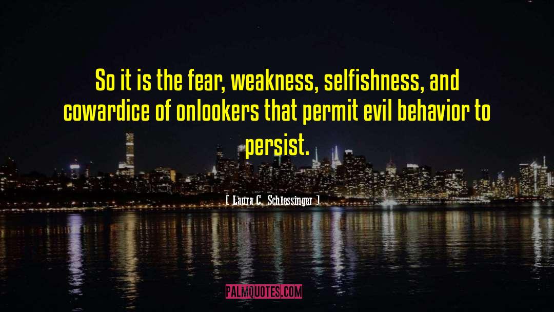Laura C. Schlessinger Quotes: So it is the fear,