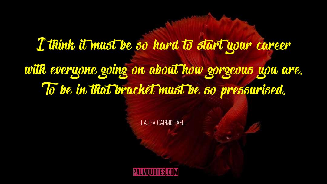 Laura Carmichael Quotes: I think it must be