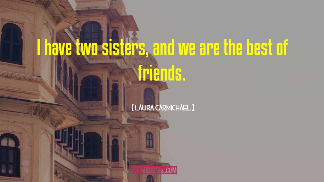 Laura Carmichael Quotes: I have two sisters, and