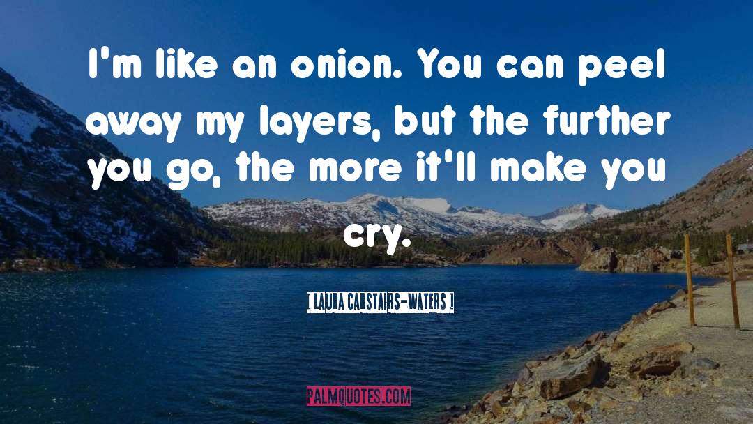 Laura Carstairs-Waters Quotes: I'm like an onion. You