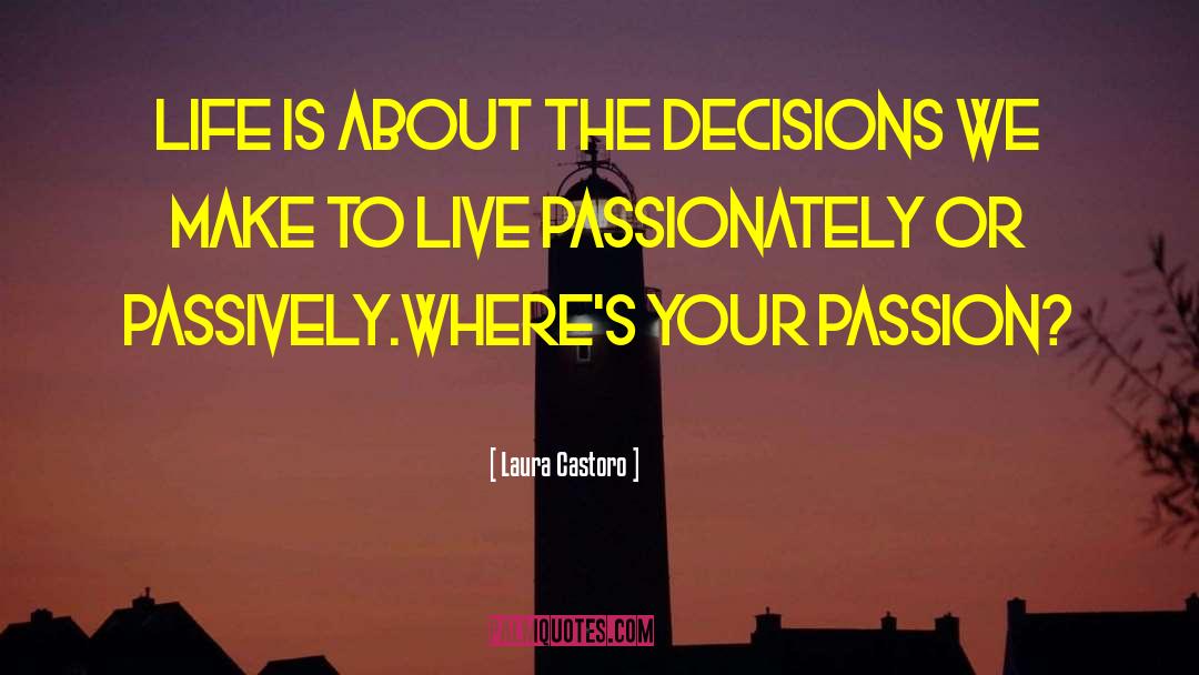 Laura Castoro Quotes: Life is about the decisions