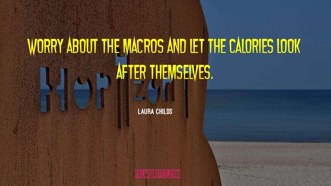 Laura Childs Quotes: Worry about the macros and