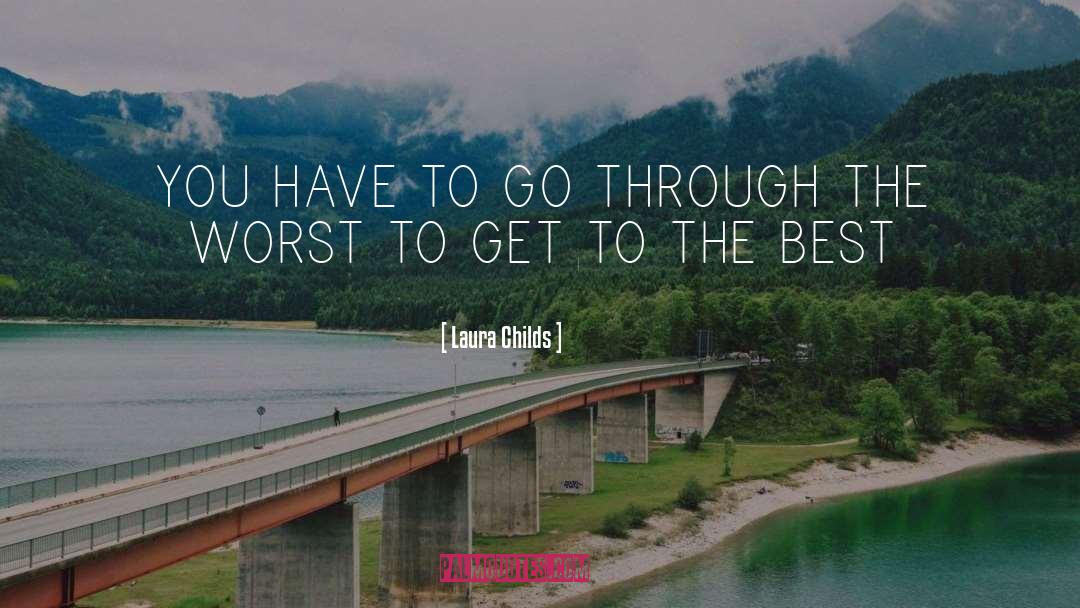 Laura Childs Quotes: YOU HAVE TO GO THROUGH