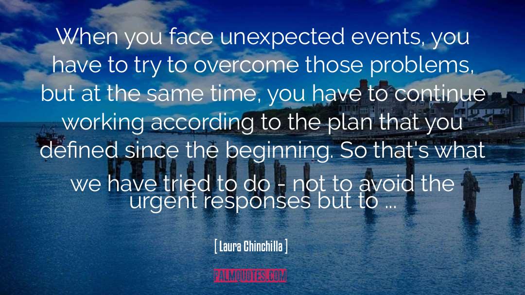 Laura Chinchilla Quotes: When you face unexpected events,