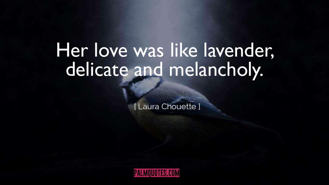 Laura Chouette Quotes: Her love was like lavender,