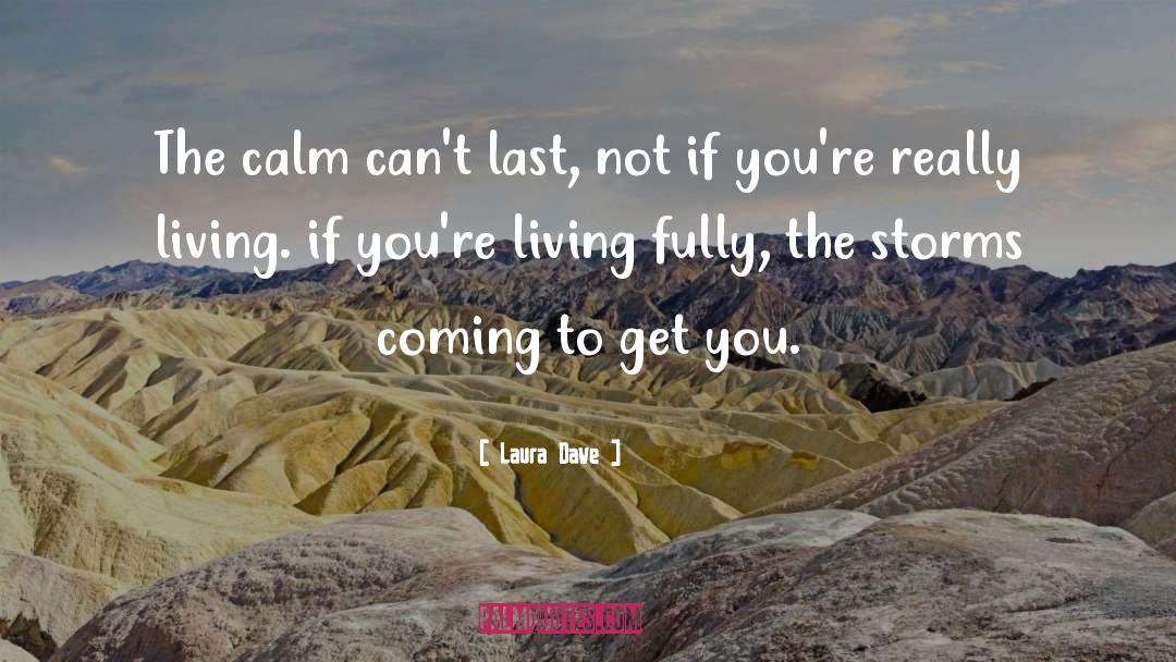 Laura Dave Quotes: The calm can't last, not