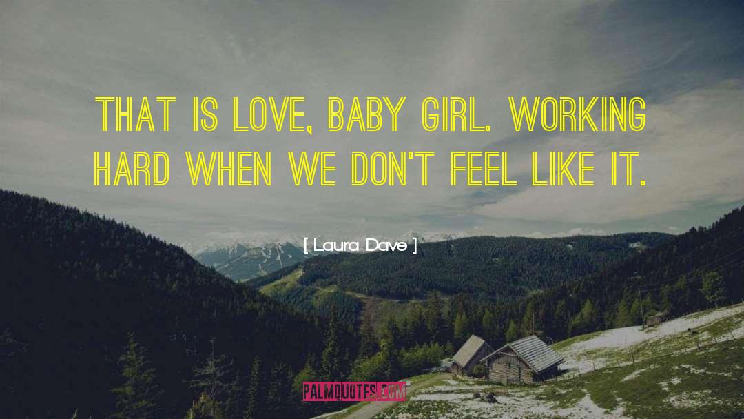 Laura Dave Quotes: That is love, baby girl.