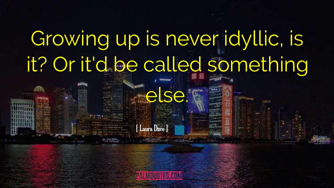 Laura Dave Quotes: Growing up is never idyllic,