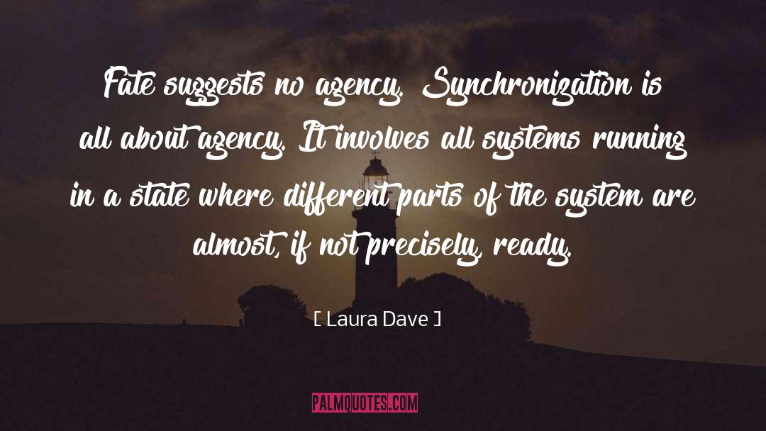 Laura Dave Quotes: Fate suggests no agency. Synchronization