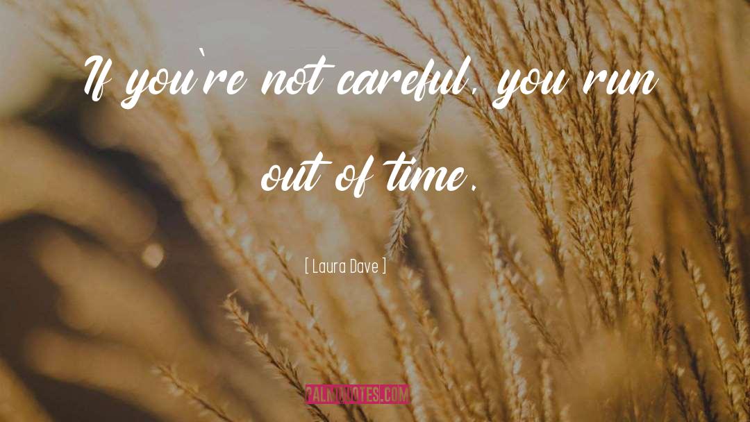 Laura Dave Quotes: If you're not careful, you