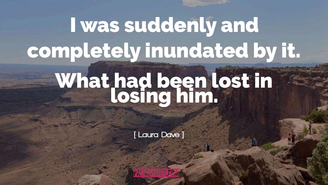 Laura Dave Quotes: I was suddenly and completely