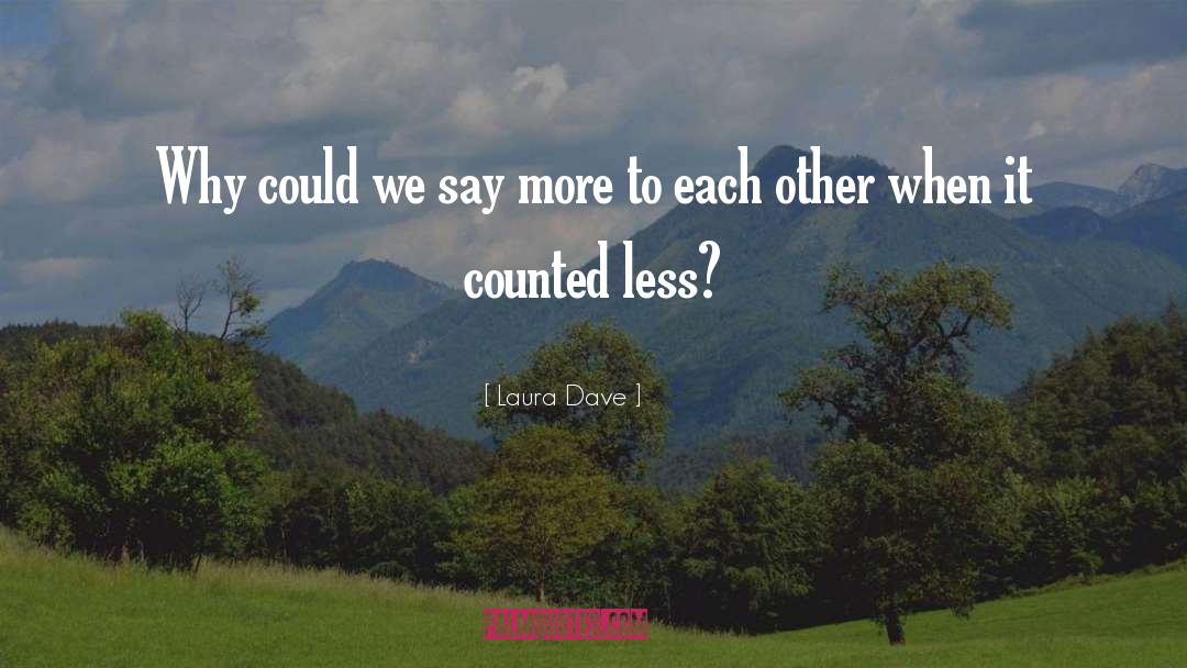 Laura Dave Quotes: Why could we say more