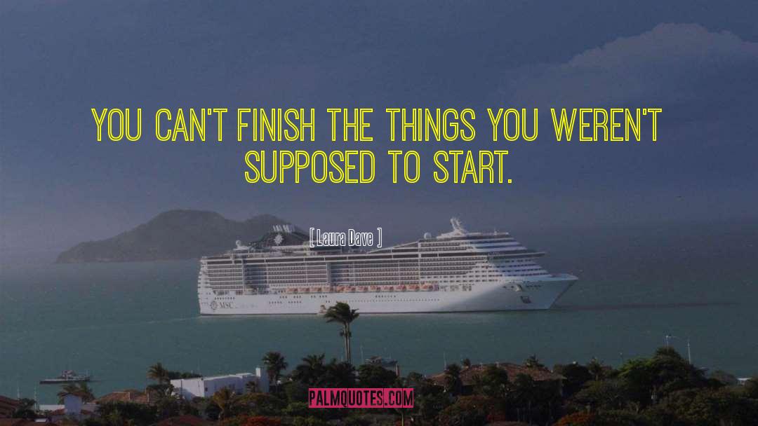 Laura Dave Quotes: You can't finish the things