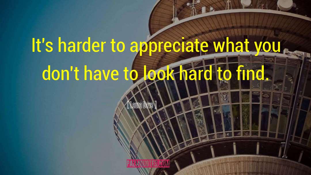 Laura Dave Quotes: It's harder to appreciate what