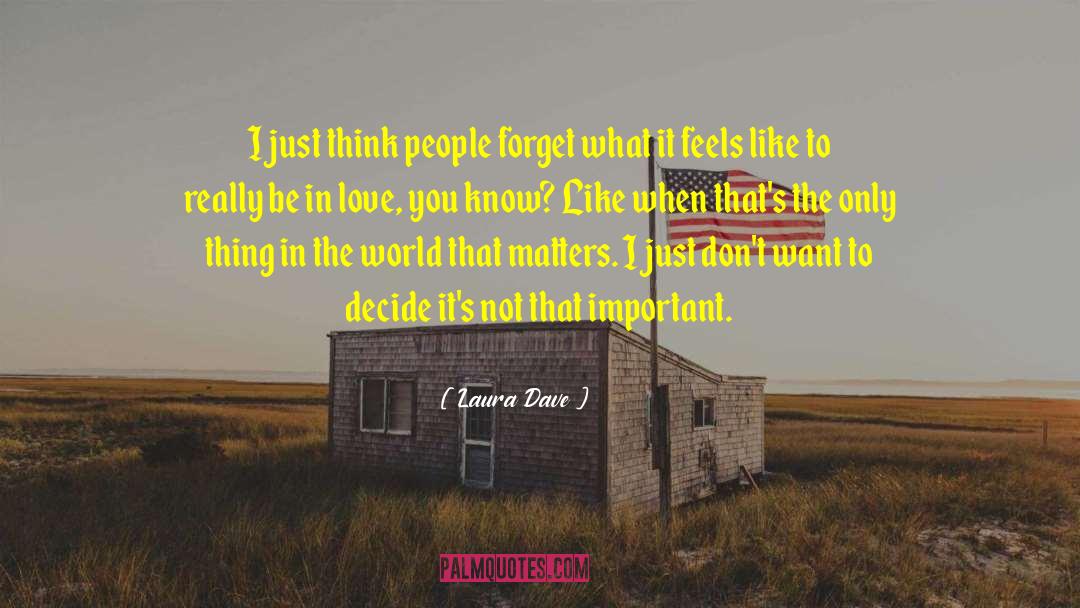 Laura Dave Quotes: I just think people forget