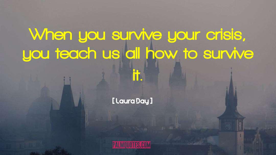 Laura Day Quotes: When you survive your crisis,