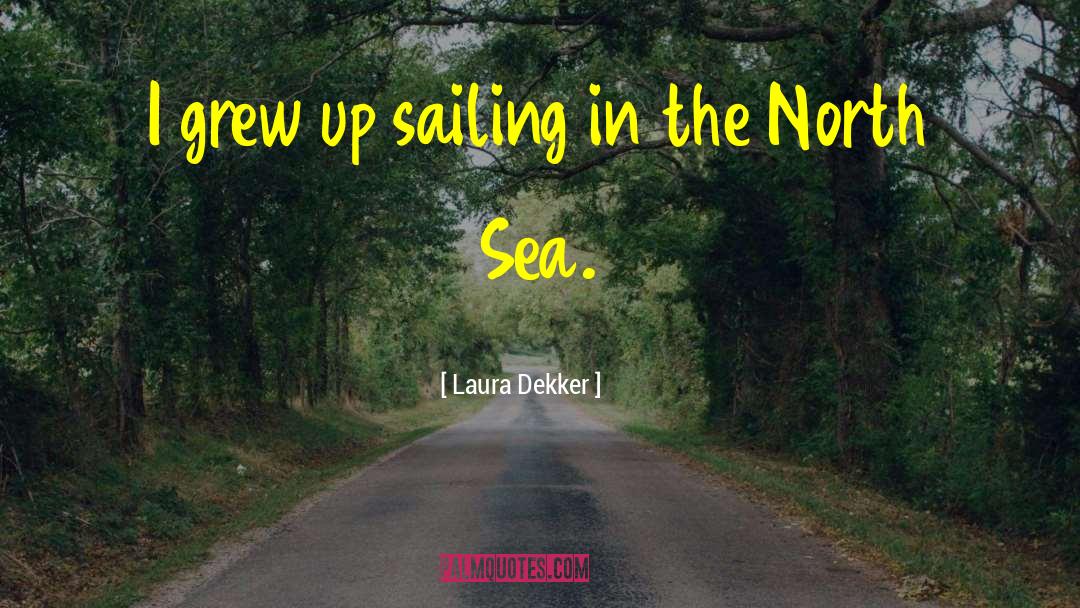 Laura Dekker Quotes: I grew up sailing in