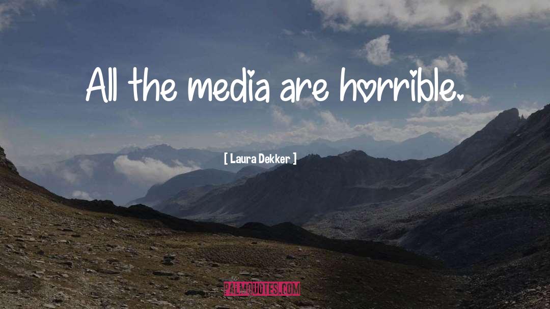 Laura Dekker Quotes: All the media are horrible.