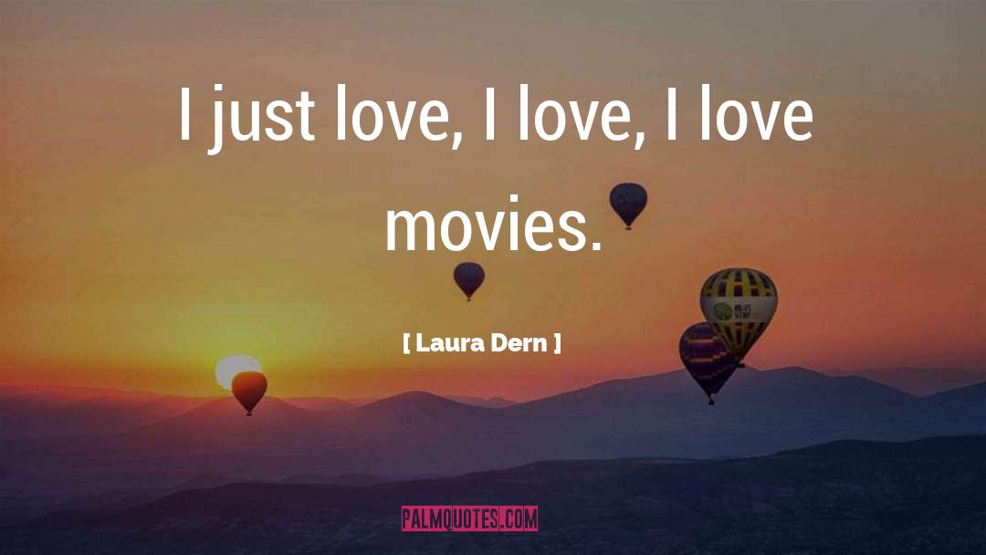 Laura Dern Quotes: I just love, I love,