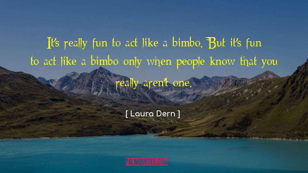 Laura Dern Quotes: It's really fun to act