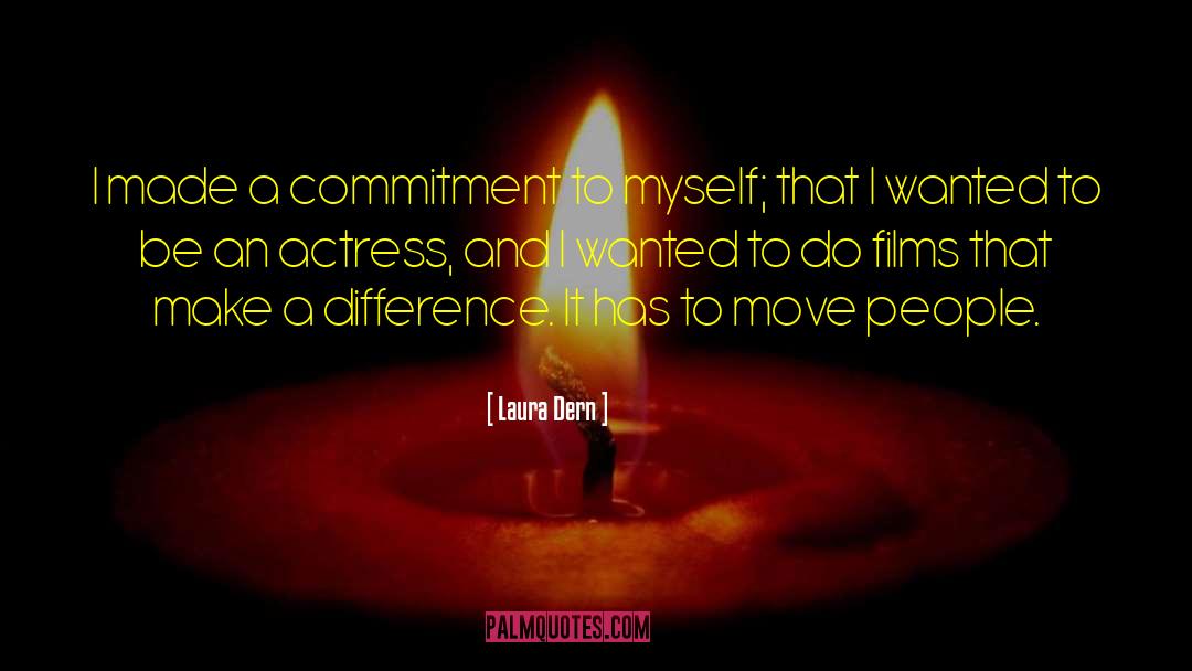 Laura Dern Quotes: I made a commitment to