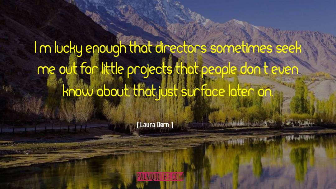 Laura Dern Quotes: I'm lucky enough that directors
