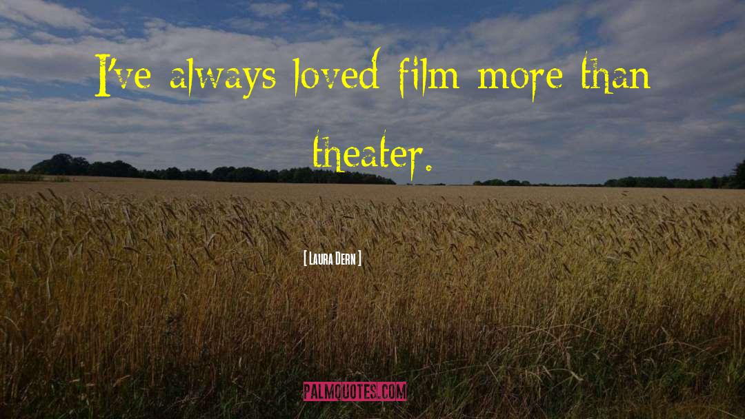 Laura Dern Quotes: I've always loved film more