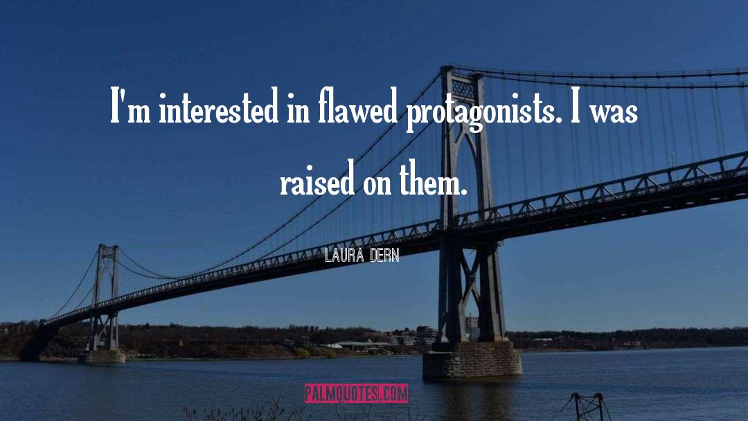 Laura Dern Quotes: I'm interested in flawed protagonists.