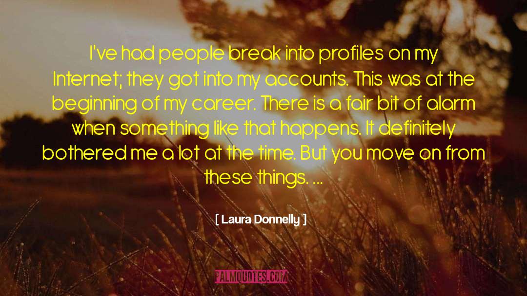 Laura Donnelly Quotes: I've had people break into