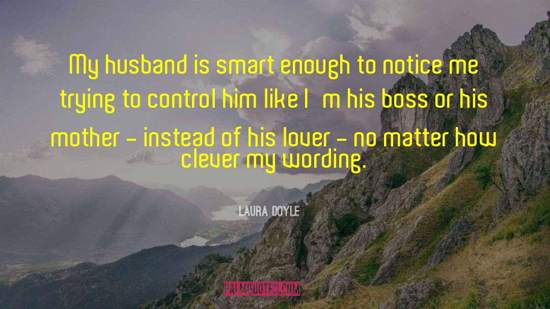 Laura Doyle Quotes: My husband is smart enough