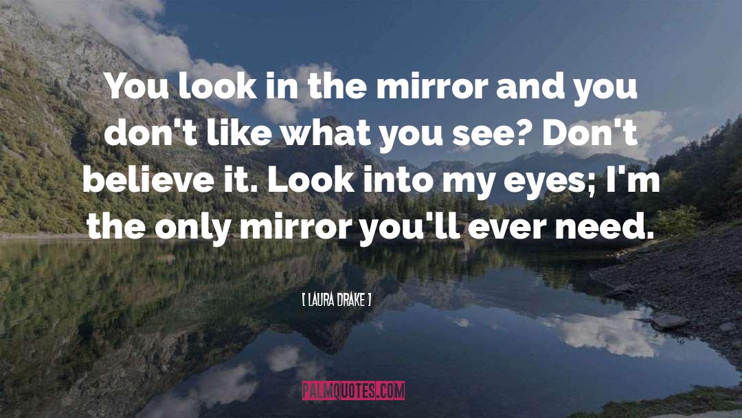 Laura Drake Quotes: You look in the mirror