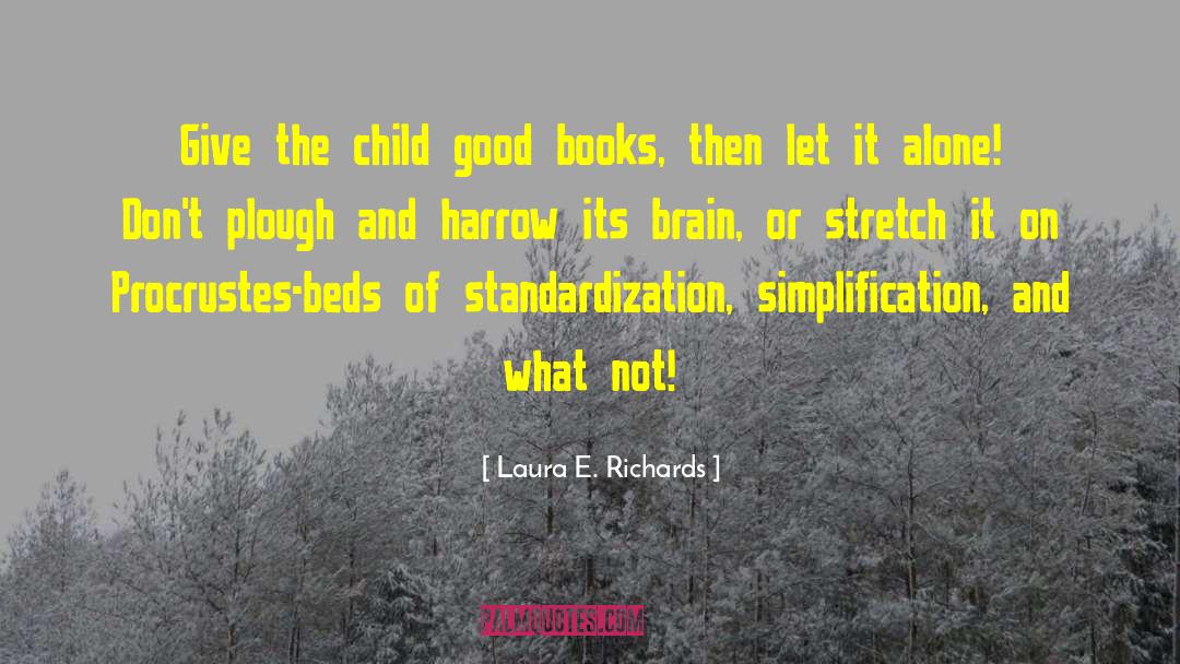 Laura E. Richards Quotes: Give the child good books,